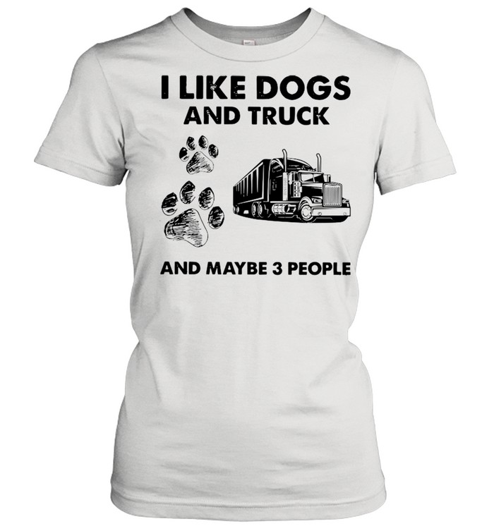 I Like Dogs And Truck And Maybe Three People shirt Classic Women's T-shirt