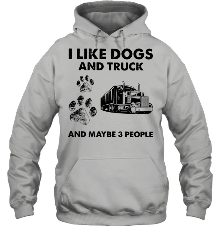 I Like Dogs And Truck And Maybe Three People shirt Unisex Hoodie
