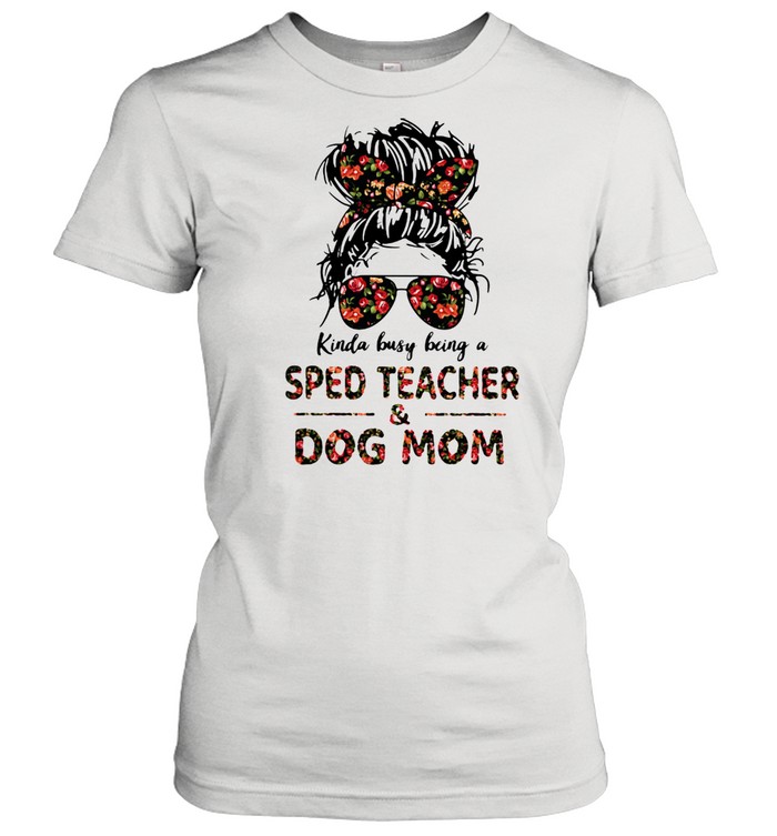 Kinda Busy Being A Sped Teacher And Dog Mom Flower Classic Women's T-shirt