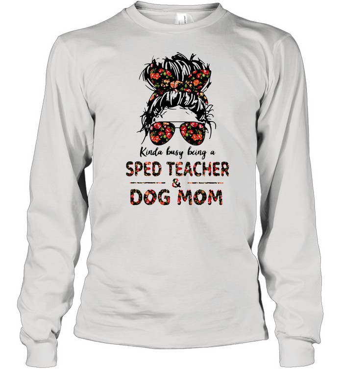 Kinda Busy Being A Sped Teacher And Dog Mom Flower Long Sleeved T-shirt