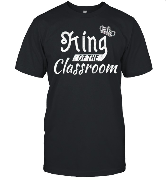 King of the classroom shirt