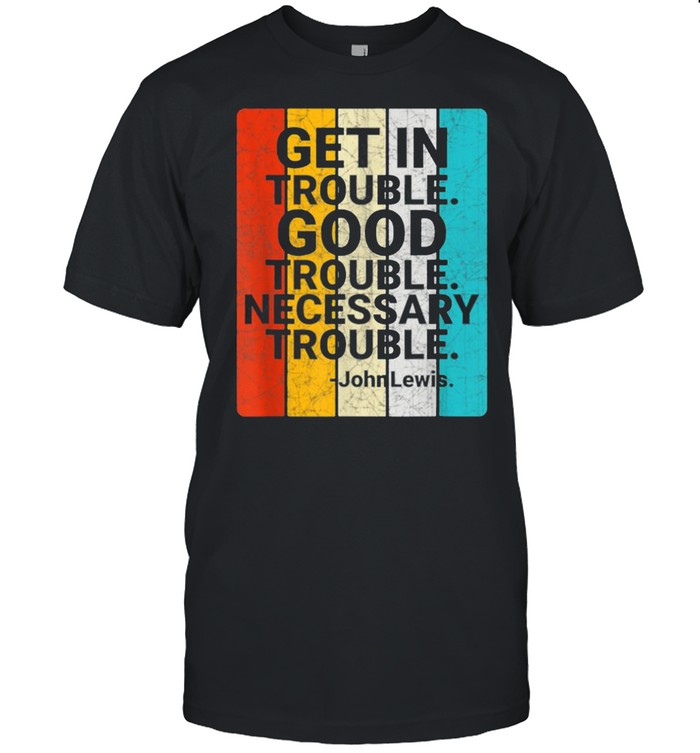 John Lewis Get in Good Necessary Trouble Social Justice Shirt