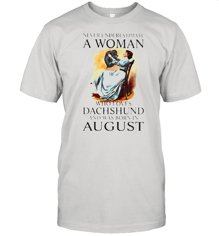 Never Underestimate A Woman Who Loves Dachshund And Was Born In August  Classic Men's T-shirt