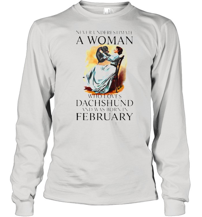 Never Underestimate A Woman Who Loves Dachshund And Was Born In February Long Sleeved T-shirt