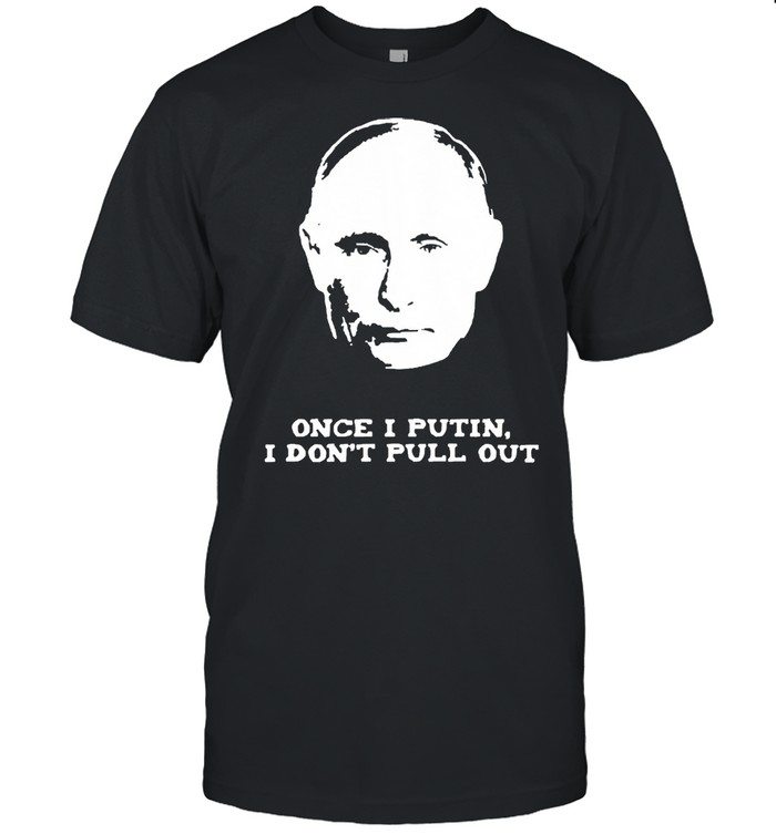 Once I Putin I dont pull out shirt Classic Men's T-shirt
