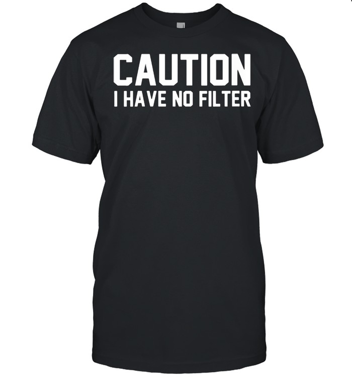 Womens Caution I Have No Filter Sarcastic Humor shirt Classic Men's T-shirt