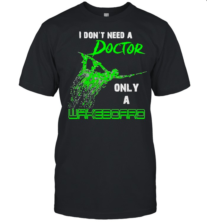 I Don’t Need A Doctor, Only A Wakeboard Green shirt Classic Men's T-shirt
