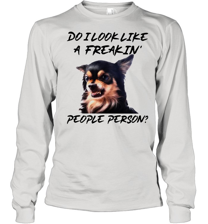 Chihuahua Do I Look Like A Freakin People Person Shirt