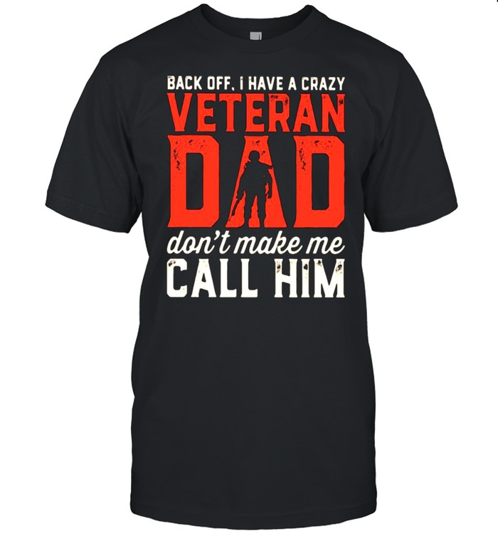 Back Off I Have A Crazy Veteran Dad Don’t Make Mw Call Him  Classic Men's T-shirt
