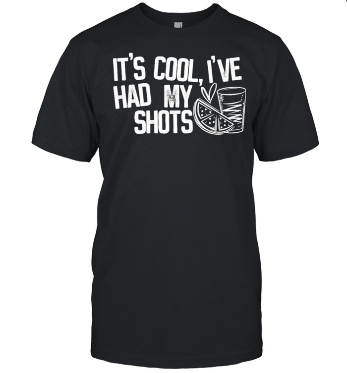 It’s Cool I’ve Had My Shots Shirt