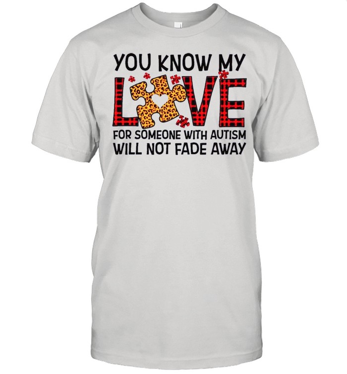 You Know My Love For Someone With Autism Will Not Fade Away shirt Classic Men's T-shirt