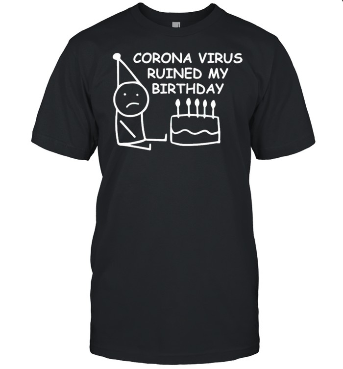 Corona virus ruined my birthday shirt
