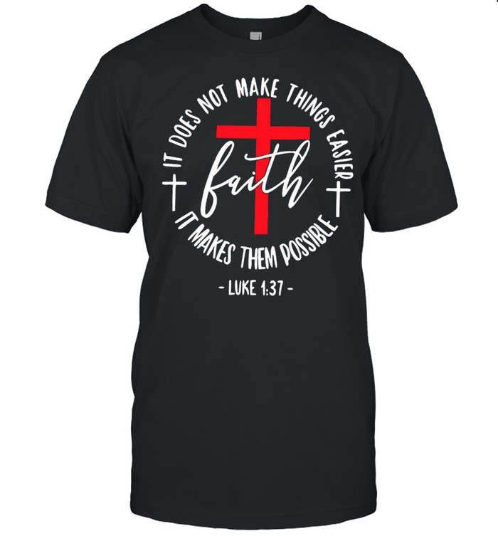 It does not make things easier faith it makes them possible luke 1 37 shirt Classic Men's T-shirt