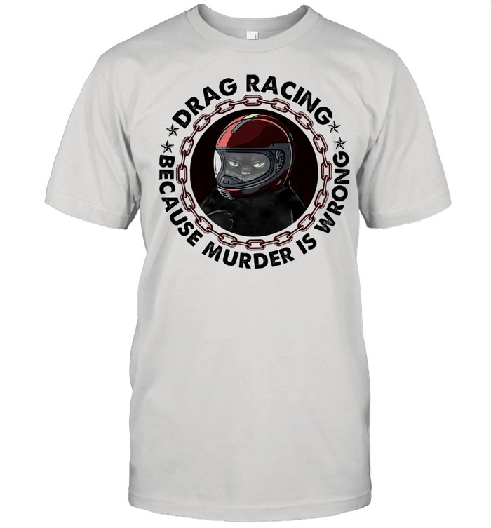 Back Cat drag racing because murder is wrong shirt