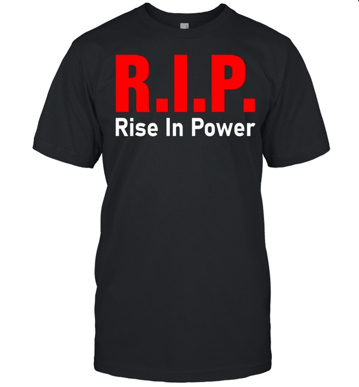 RIP - Rise in Power Shirt