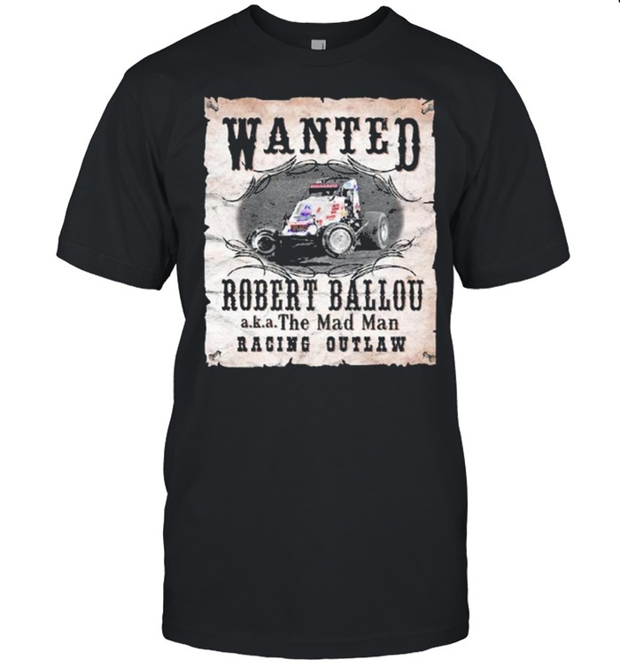 Wanted Robert Ballou the Mad Man racing Outlaw shirt