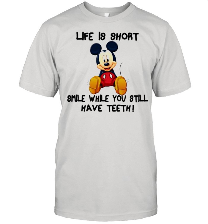 Life Is Short Smile While You Still Have Teeth Mickey Shirt