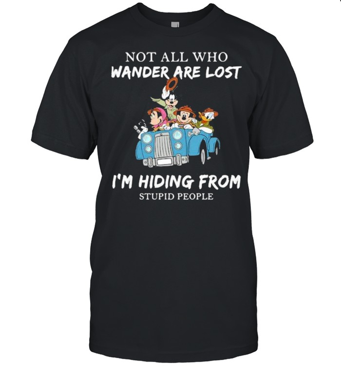 Not All Who Wander Are Lost I’m Hiding From Stupid People Disney  Classic Men's T-shirt
