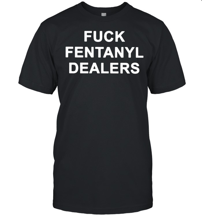 Fuck Fentanyl Dealers T-shirt
