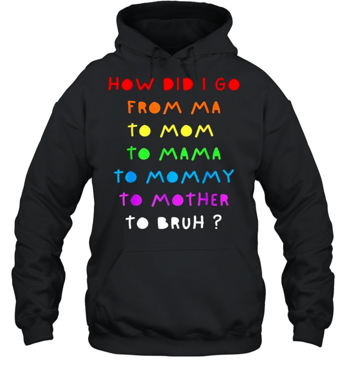 How did I go from Ma to Mom to Mama to Mommy shirt Unisex Hoodie