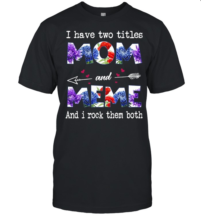I Have Two Titles Mom And Meme And I Rock Them Both T-shirt