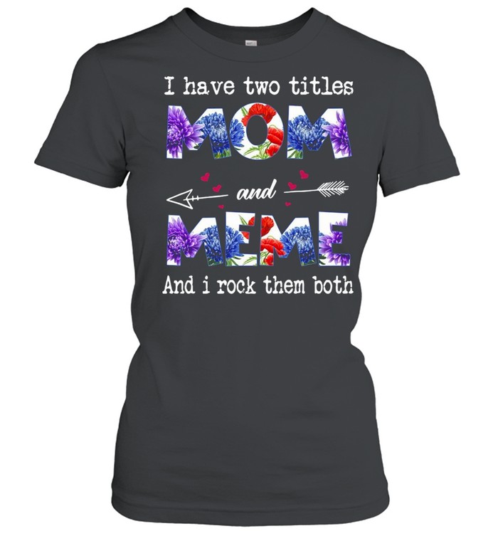 I Have Two Titles Mom And Meme And I Rock Them Both T-shirt Classic Women's T-shirt