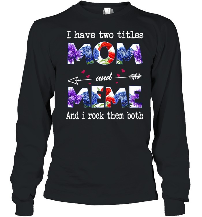 I Have Two Titles Mom And Meme And I Rock Them Both T-shirt Long Sleeved T-shirt