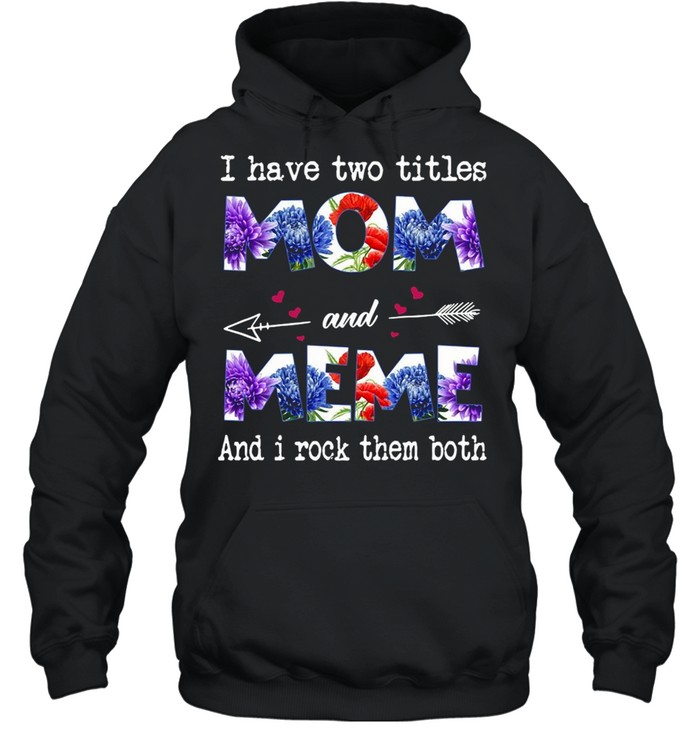 I Have Two Titles Mom And Meme And I Rock Them Both T-shirt Unisex Hoodie