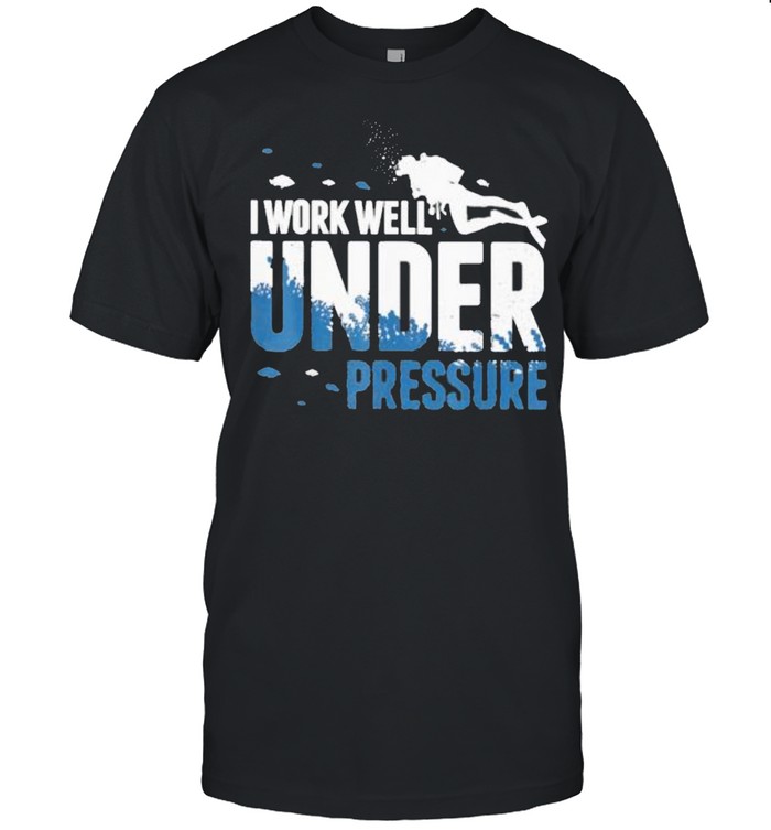 I Work Well Under Pressure Scuba shirt