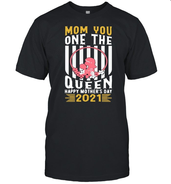 Mom You One The Queen Happy Mother’s Day Mom Queen 2021 T-shirt