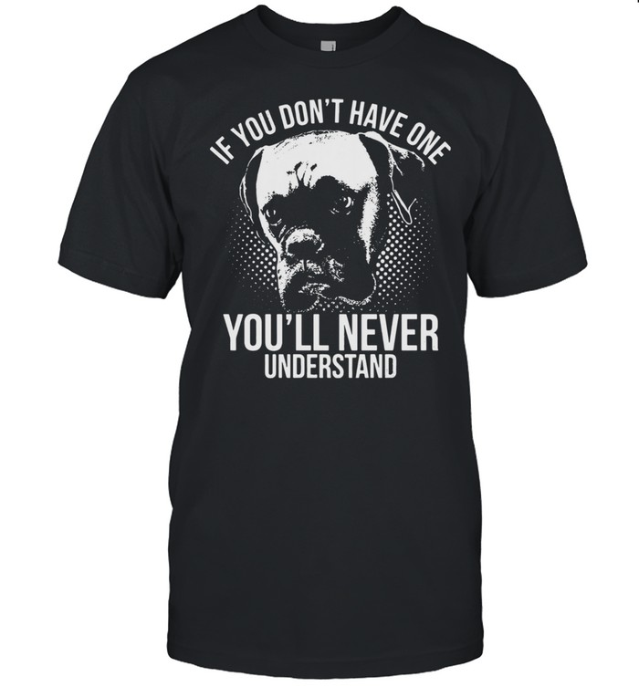 Boxer Dog If You Don't Have One You'll Never Understand  Classic Men's T-shirt