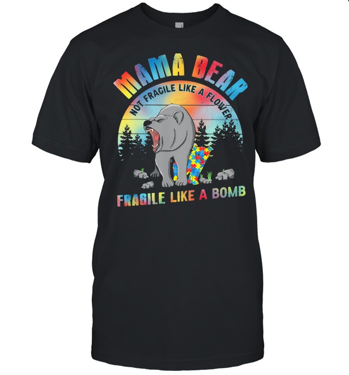 Mama bear Not fragile like a flower fragile like a bomb bear autism shirt