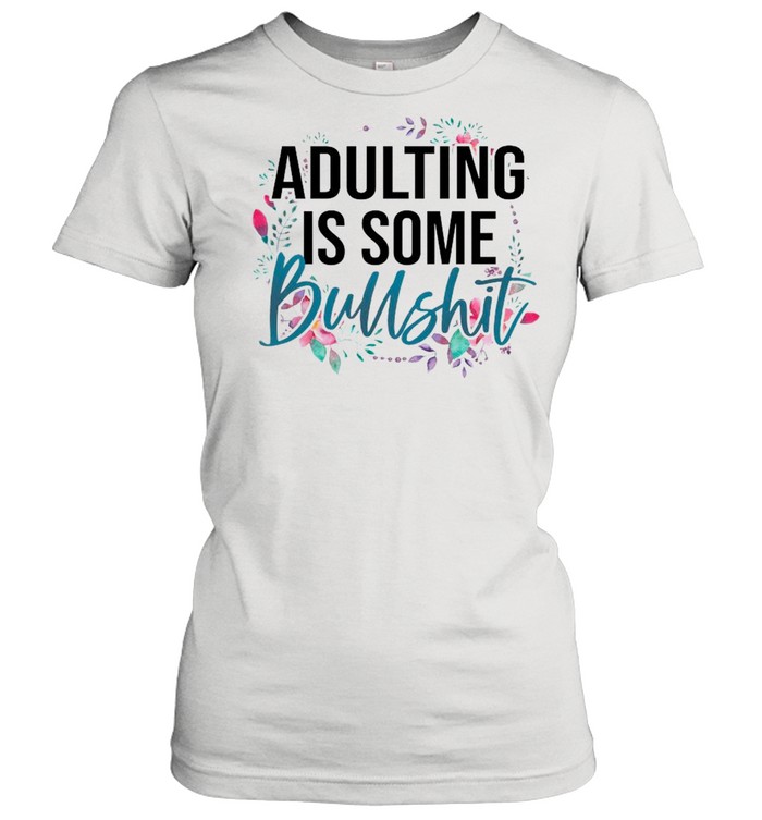 Adulting Is Some Flower shirt Classic Women's T-shirt