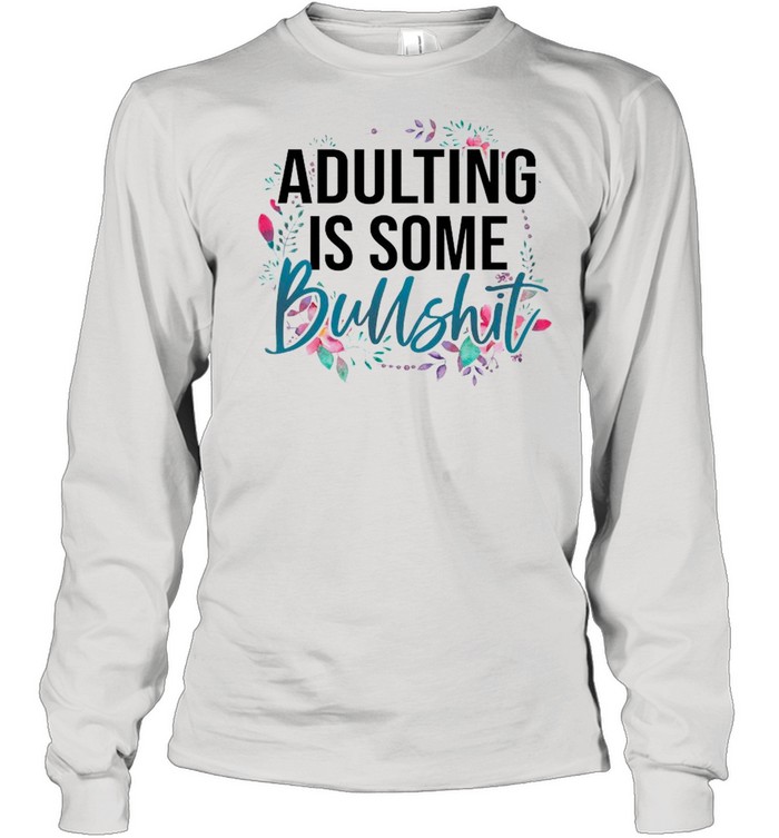 Adulting Is Some Flower shirt Long Sleeved T-shirt
