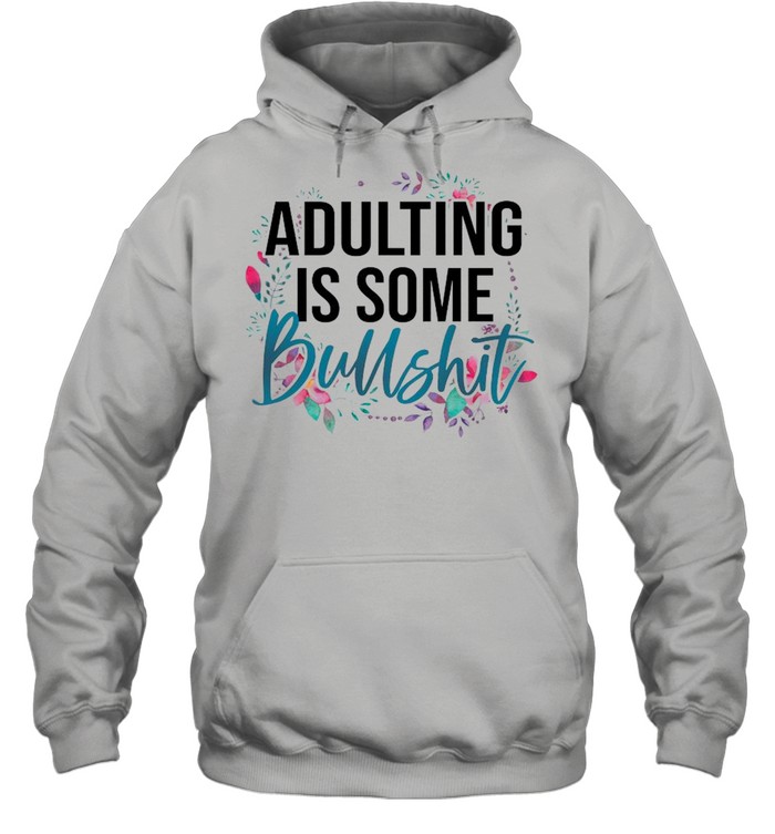Adulting Is Some Flower shirt Unisex Hoodie