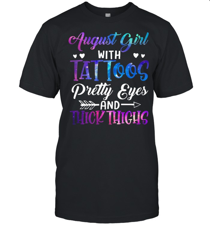 August Girl With Tattoos Pretty Eyes Thick Things Shirt
