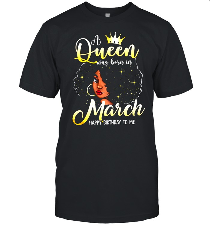 Black Girl A Queen Was Born In March Happy Birthday To Me shirt Classic Men's T-shirt