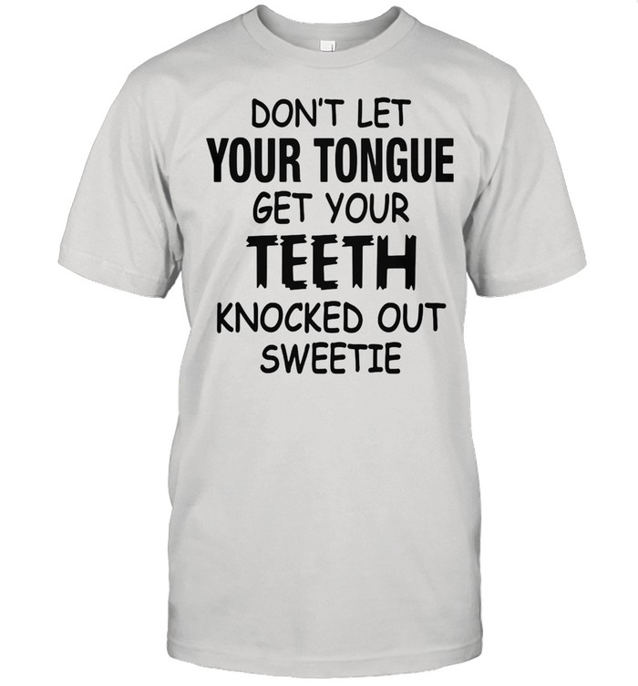 Don't Let Your Tongue Get Your Teeth Knocked Out Sweetie  Classic Men's T-shirt