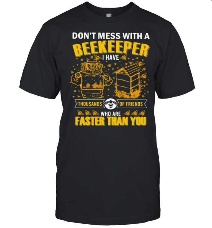 Don’t Mess With A Beekeeper I have Thousands Of Friends Who Are Faster Than You  Classic Men's T-shirt