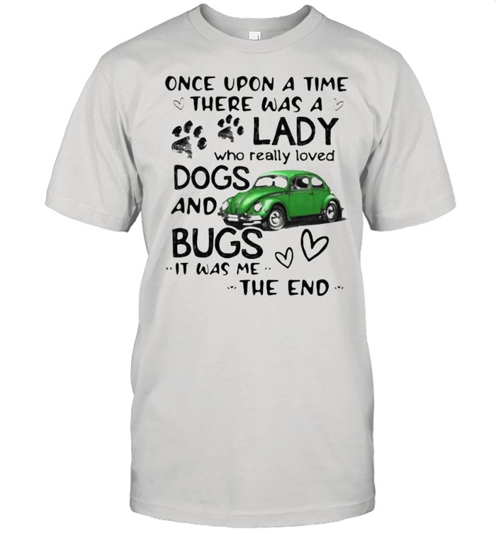 Once Upon A Time There Was A Lady Who Really Loved Dogs And Bugs It Was Me The End  Classic Men's T-shirt