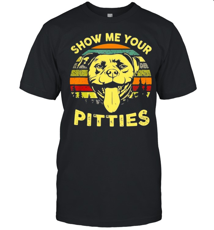 Show me your pitties pitbull bully and bulldog lovers vintage shirt