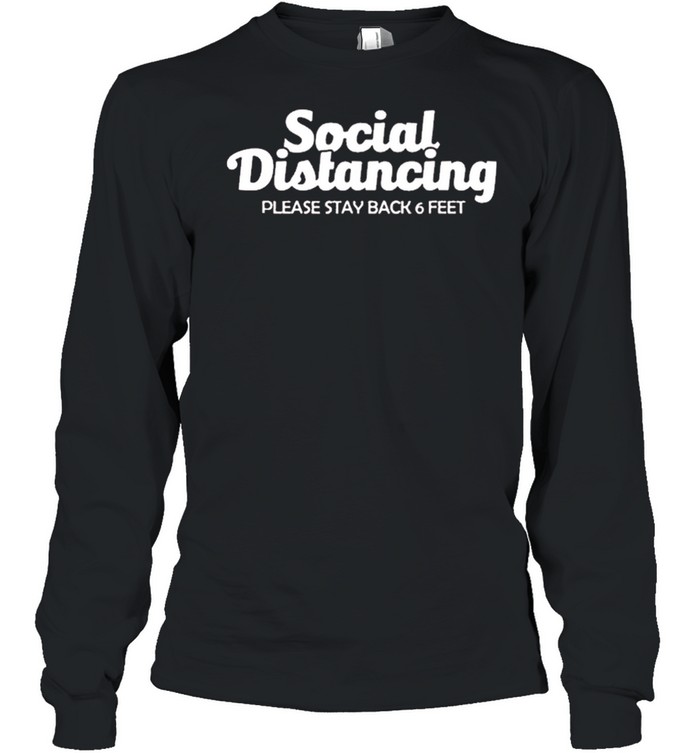 Social distancing please stay back 6 feet anti social shirt Long Sleeved T-shirt