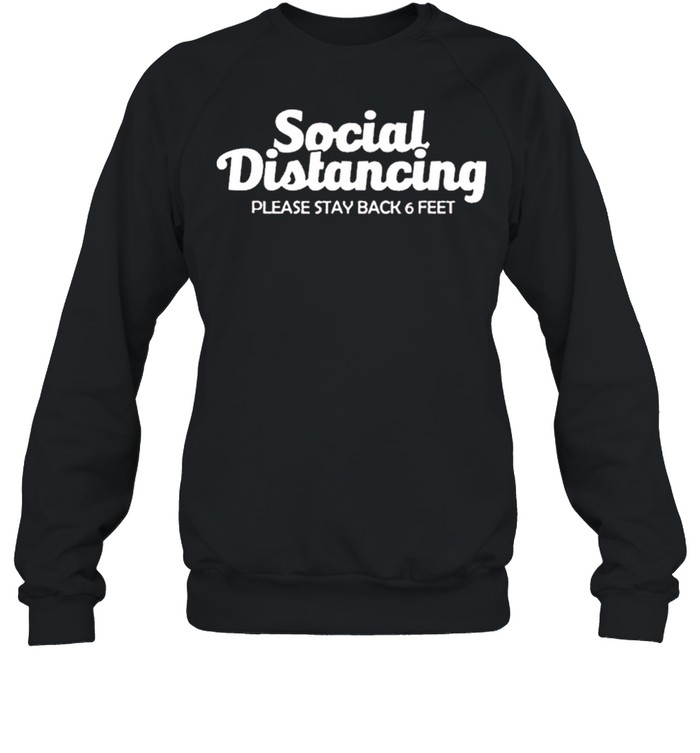 Social distancing please stay back 6 feet anti social shirt Unisex Sweatshirt