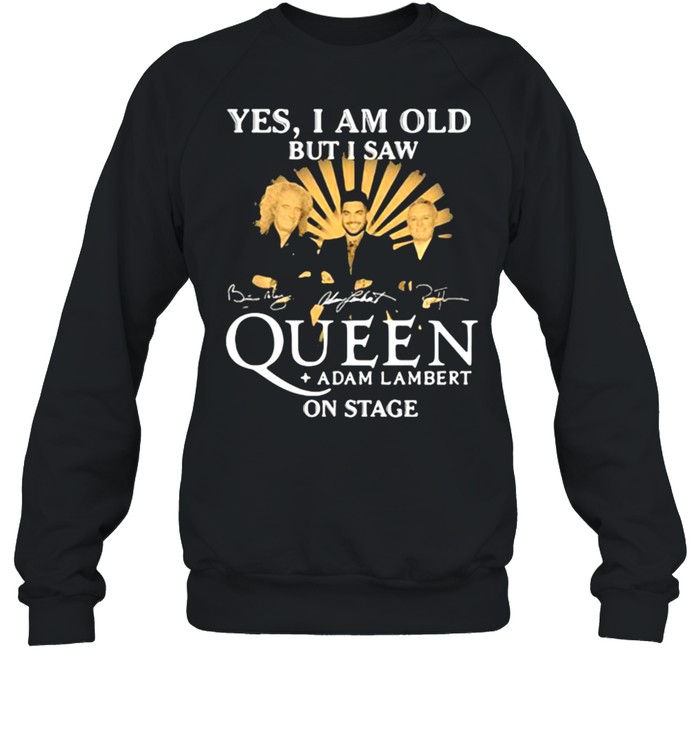 Yes i am old but i saw queen adam lambert on stage signature shirt Unisex Sweatshirt
