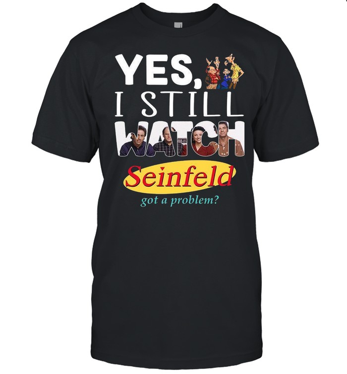 Yes I Still Watch Seinfeld Got A Problem shirt Classic Men's T-shirt