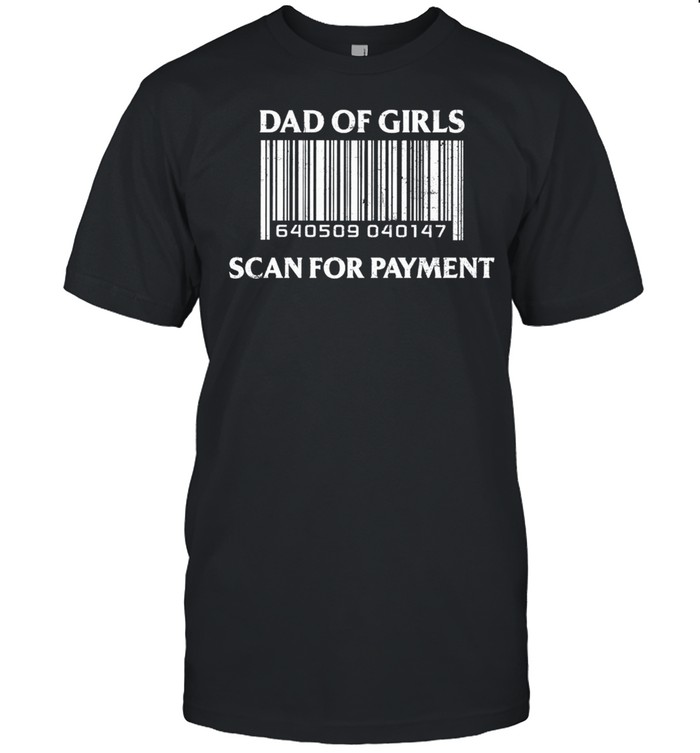 Dad Of 2 Girls Scan For Payment shirt