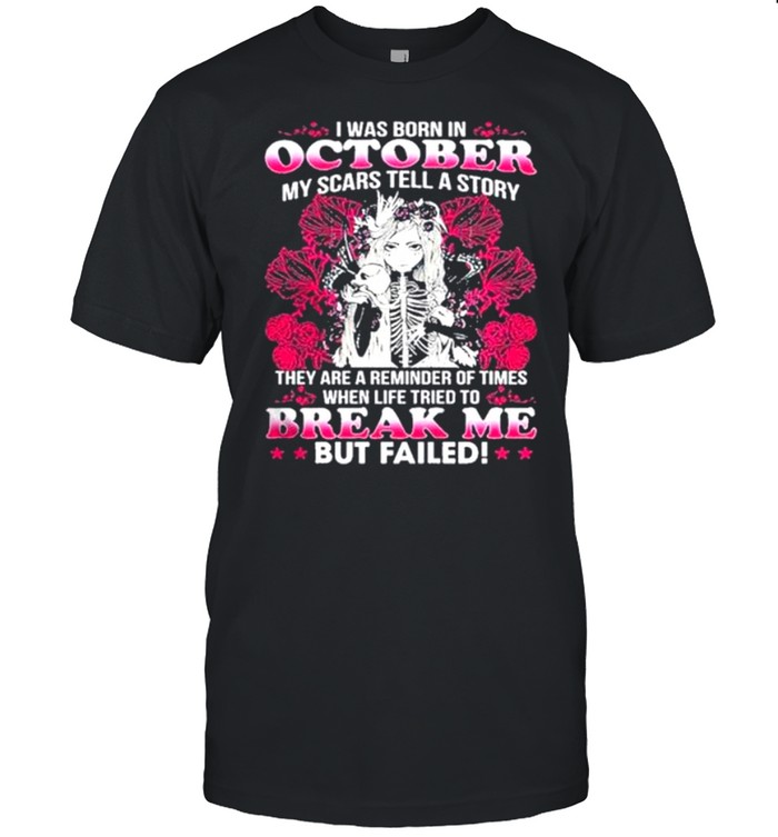 I Was Born In October My Scars Tell A Story Break Me But Failed Skull Girl shirt