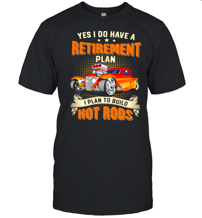 Yes I do have a retirement plan I plan to build hot rods shirt Classic Men's T-shirt