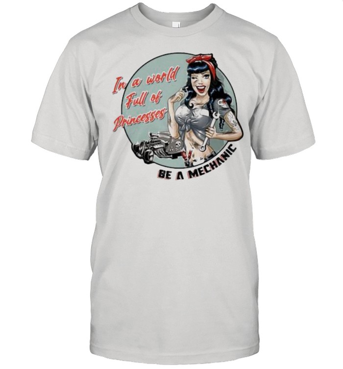 In A World Full Of Princesses Be A Mechanic Girl  Classic Men's T-shirt