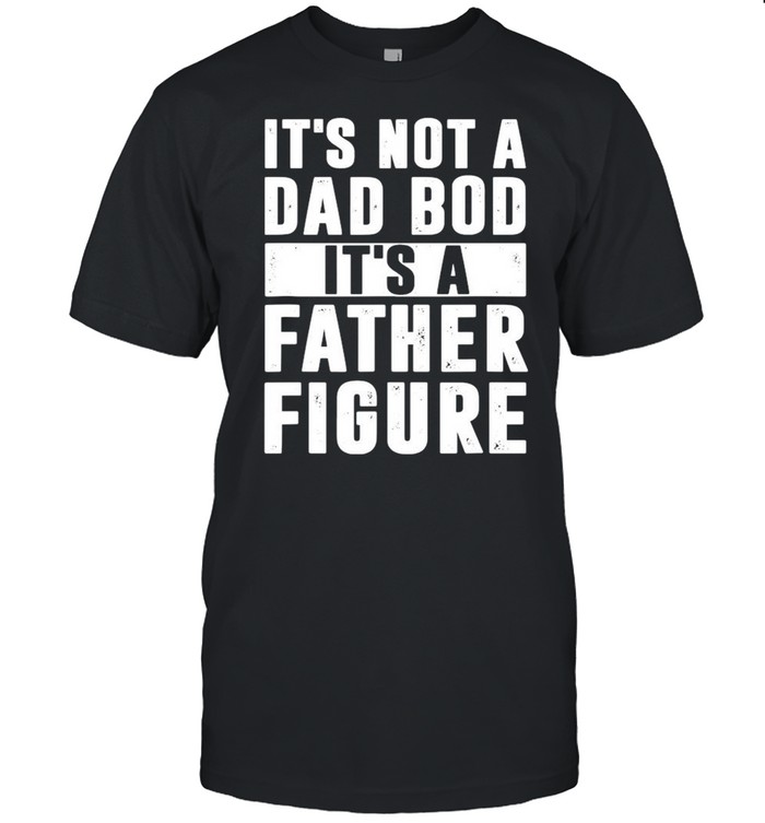 It’s Not A Dad Bod It’s A Father Figure  Classic Men's T-shirt